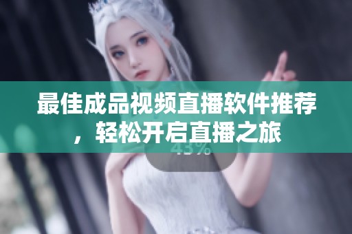 最佳成品视频直播软件推荐，轻松开启直播之旅