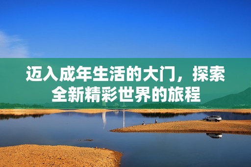 迈入成年生活的大门，探索全新精彩世界的旅程
