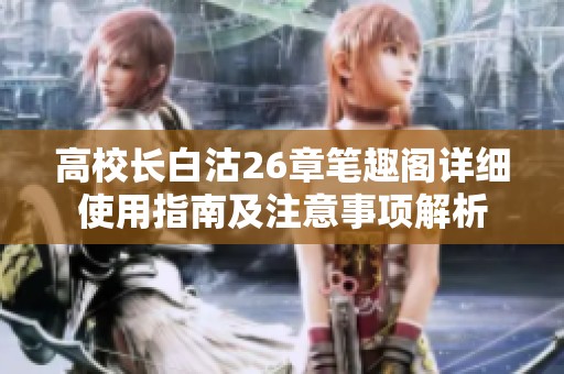 高校长白沽26章笔趣阁详细使用指南及注意事项解析
