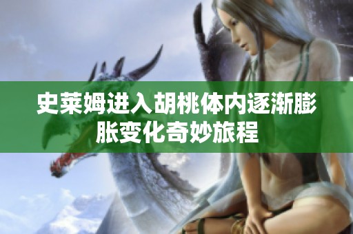 史莱姆进入胡桃体内逐渐膨胀变化奇妙旅程