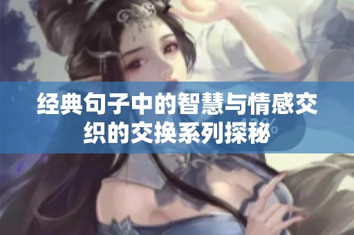 经典句子中的智慧与情感交织的交换系列探秘