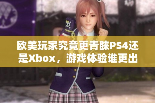 欧美玩家究竟更青睐PS4还是Xbox，游戏体验谁更出色
