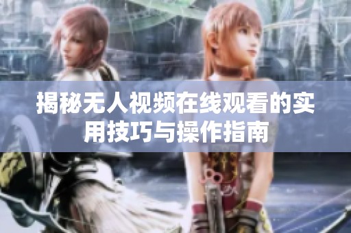 揭秘无人视频在线观看的实用技巧与操作指南