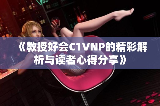 《教授好会C1VNP的精彩解析与读者心得分享》