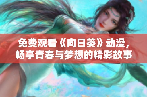 免费观看《向日葵》动漫，畅享青春与梦想的精彩故事