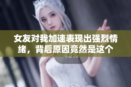 女友对我加速表现出强烈情绪，背后原因竟然是这个