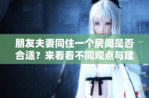 朋友夫妻同住一个房间是否合适？来看看不同观点与建议