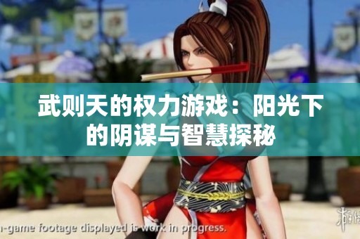 武则天的权力游戏：阳光下的阴谋与智慧探秘