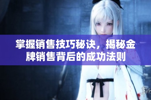 掌握销售技巧秘诀，揭秘金牌销售背后的成功法则