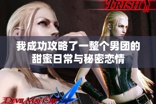我成功攻略了一整个男团的甜蜜日常与秘密恋情