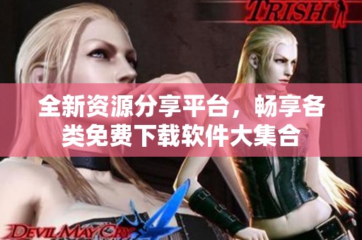 全新资源分享平台，畅享各类免费下载软件大集合