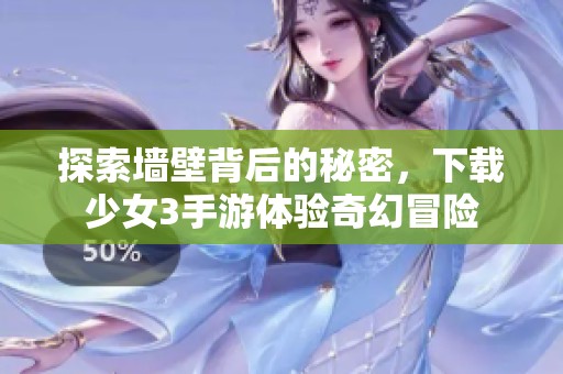探索墙壁背后的秘密，下载少女3手游体验奇幻冒险