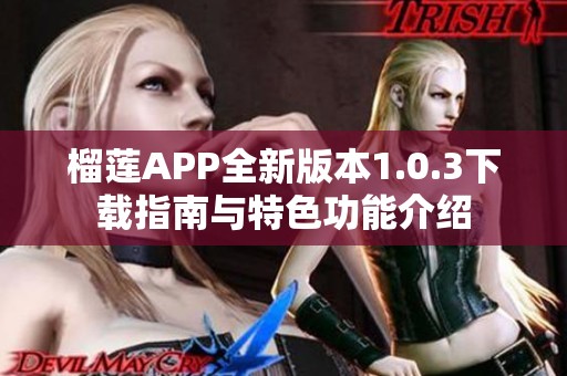 榴莲APP全新版本1.0.3下载指南与特色功能介绍