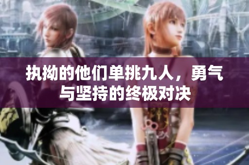 执拗的他们单挑九人，勇气与坚持的终极对决