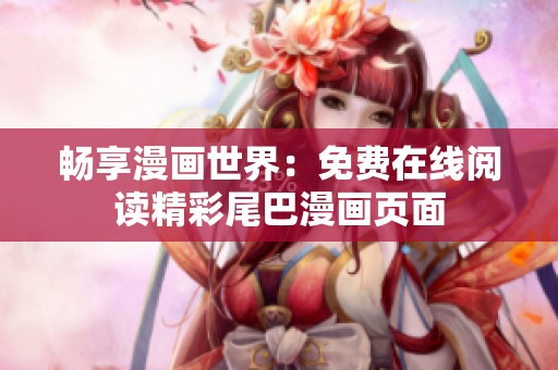 畅享漫画世界：免费在线阅读精彩尾巴漫画页面