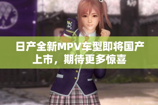 日产全新MPV车型即将国产上市，期待更多惊喜