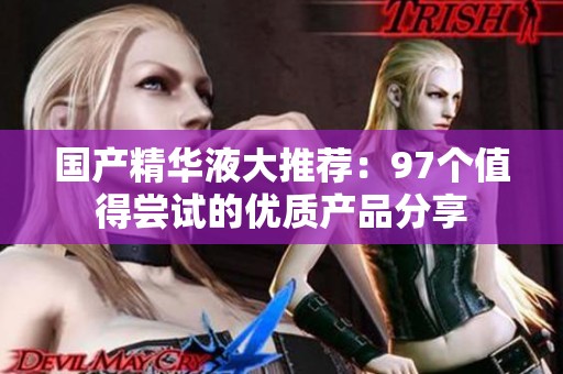 国产精华液大推荐：97个值得尝试的优质产品分享