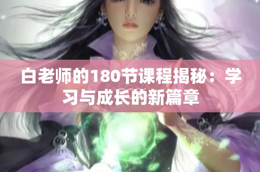白老师的180节课程揭秘：学习与成长的新篇章