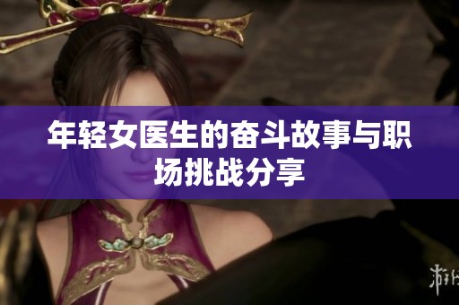 年轻女医生的奋斗故事与职场挑战分享