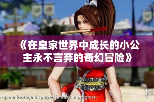 《在皇家世界中成长的小公主永不言弃的奇幻冒险》