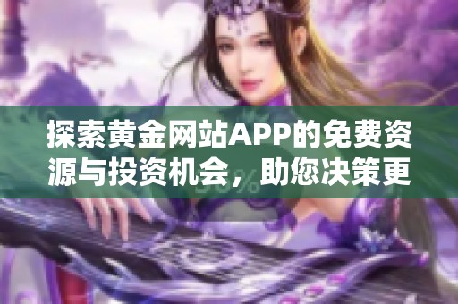 探索黄金网站APP的免费资源与投资机会，助您决策更明智