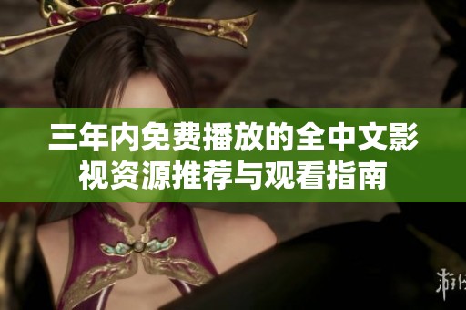 三年内免费播放的全中文影视资源推荐与观看指南