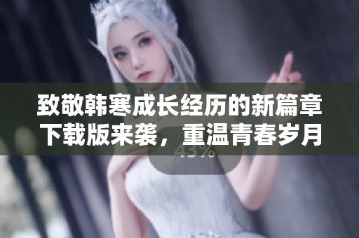 致敬韩寒成长经历的新篇章下载版来袭，重温青春岁月