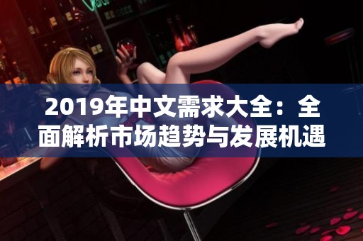 2019年中文需求大全：全面解析市场趋势与发展机遇