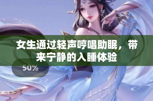 女生通过轻声哼唱助眠，带来宁静的入睡体验
