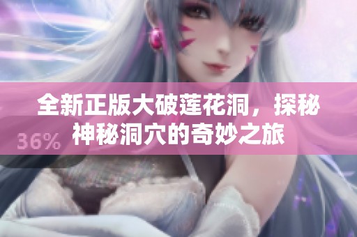 全新正版大破莲花洞，探秘神秘洞穴的奇妙之旅