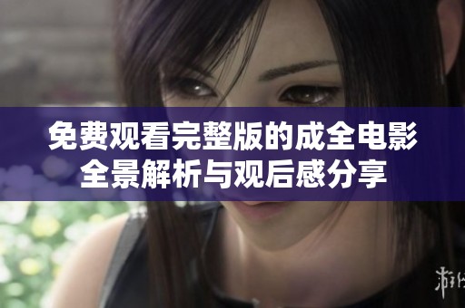 免费观看完整版的成全电影全景解析与观后感分享