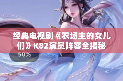经典电视剧《农场主的女儿们》K82演员阵容全揭秘