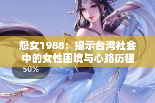 怨女1988：揭示台湾社会中的女性困境与心路历程