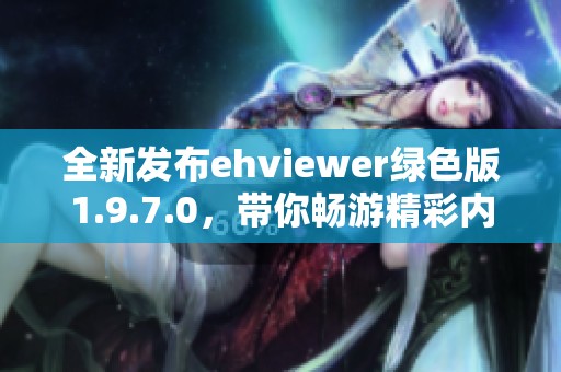 全新发布ehviewer绿色版1.9.7.0，带你畅游精彩内容