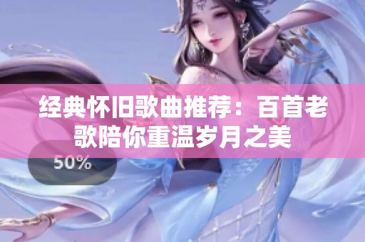 经典怀旧歌曲推荐：百首老歌陪你重温岁月之美