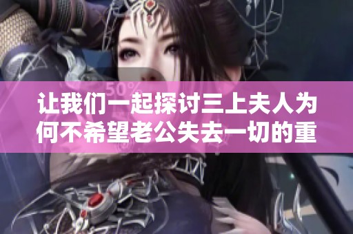 让我们一起探讨三上夫人为何不希望老公失去一切的重要性