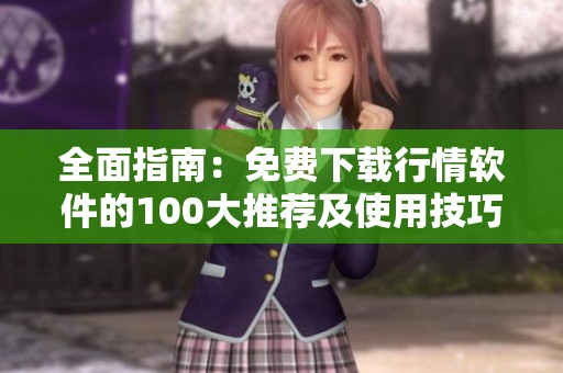 全面指南：免费下载行情软件的100大推荐及使用技巧