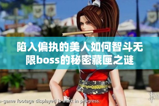 陷入偏执的美人如何智斗无限boss的秘密藏匣之谜