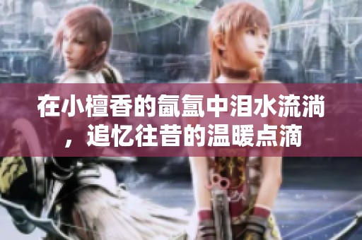 在小檀香的氤氲中泪水流淌，追忆往昔的温暖点滴