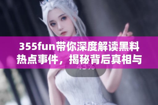 355fun带你深度解读黑料热点事件，揭秘背后真相与影响