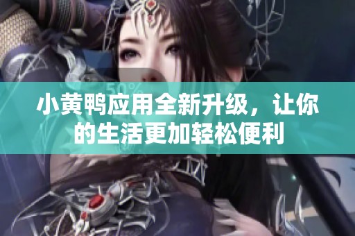 小黄鸭应用全新升级，让你的生活更加轻松便利