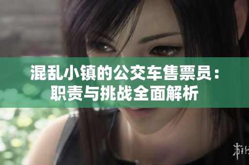 混乱小镇的公交车售票员：职责与挑战全面解析