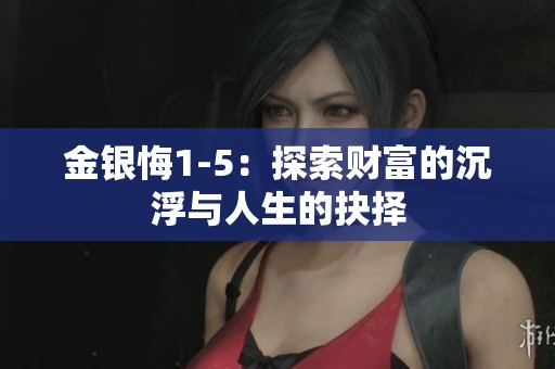 金银悔1-5：探索财富的沉浮与人生的抉择
