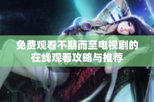 免费观看不期而至电视剧的在线观看攻略与推荐