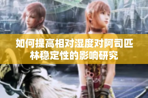 如何提高相对湿度对阿司匹林稳定性的影响研究