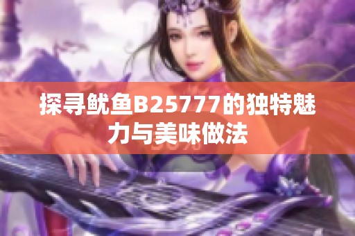探寻鱿鱼B25777的独特魅力与美味做法