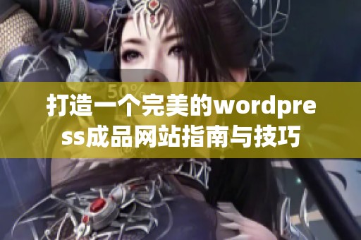 打造一个完美的wordpress成品网站指南与技巧