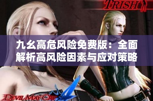 九幺高危风险免费版：全面解析高风险因素与应对策略