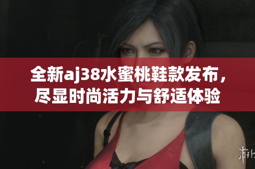 全新aj38水蜜桃鞋款发布，尽显时尚活力与舒适体验