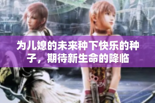 为儿媳的未来种下快乐的种子，期待新生命的降临